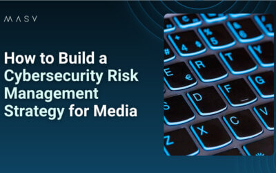 How to Build a Cyber Security Risk Management Strategy to Safeguard Media Content
